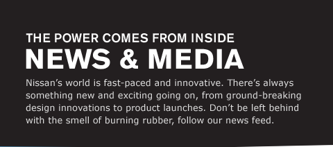 Nissan's world is fast-paced and innovative. There's always something new and exciting going on, from ground-breaking design innovations to product launches. Don't be left behind with the smell of burning rubber, follow our news feed.
